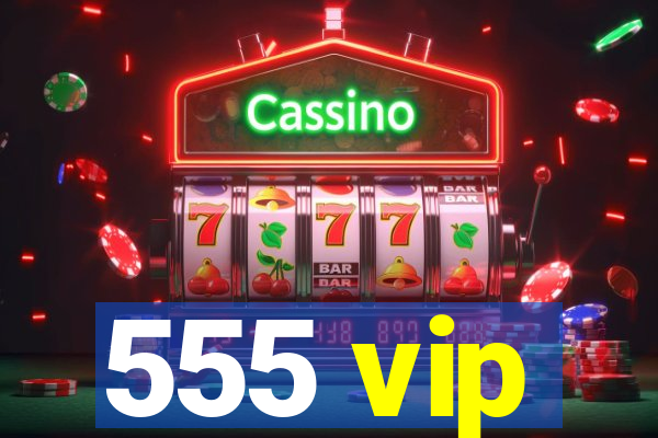 555 vip